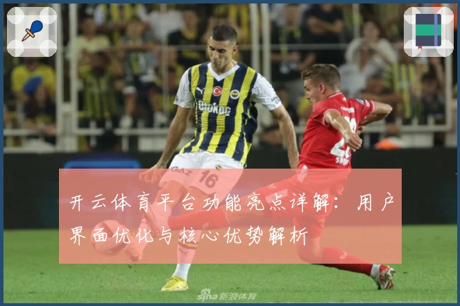 开云体育平台功能亮点详解：用户界面优化与核心优势解析