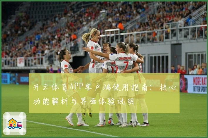 开云体育APP客户端使用指南：核心功能解析与界面体验说明