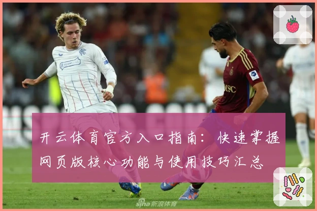 开云体育官方入口指南：快速掌握网页版核心功能与使用技巧汇总