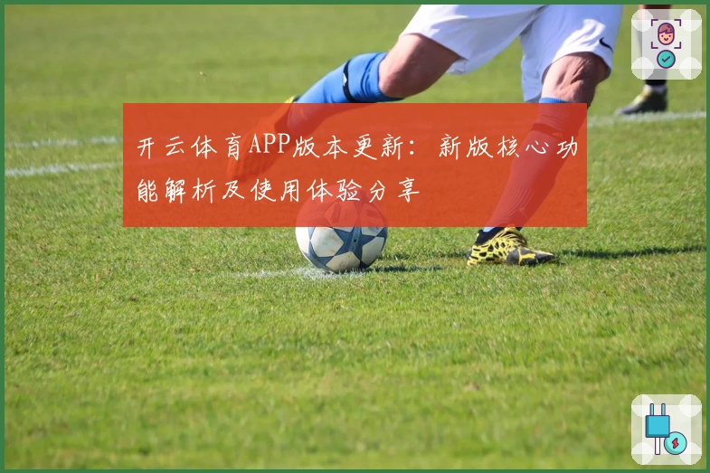开云体育APP版本更新:新版核心功能解析及使用体验分享